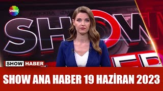 Show Ana Haber 19 Haziran 2023