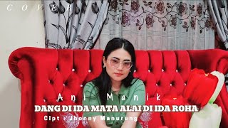 DANG DI IDA MATA ALAI DI IDA ROHA - Cipt : Jhonny Manurung - cover by Ani manik