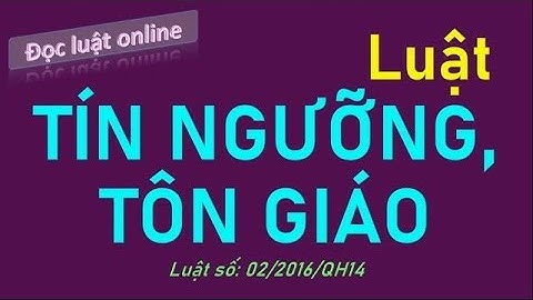 [Đọc luật - Bản full] Luật tín ngưỡng, tôn giáo - Luật số 02/2016