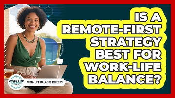 Is A Remote-first Strategy Best For Work-life Balance? - Work Life Balance Experts