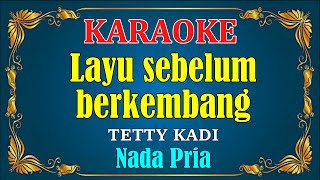 LAYU SEBELUM BERKEMBANG - Tetty kadi [ KARAOKE ] Nada Pria