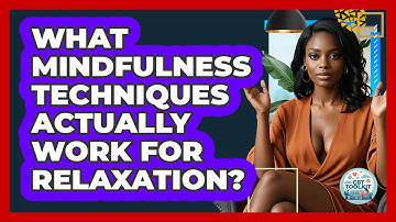 What Mindfulness Techniques Actually Work For Relaxation? - CBT Toolkit