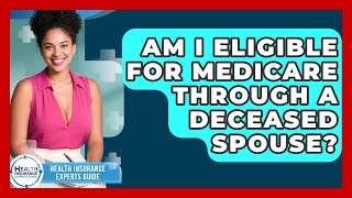 Am I Eligible For Medicare Through A Deceased Spouse? - Health Insurance Experts Guide