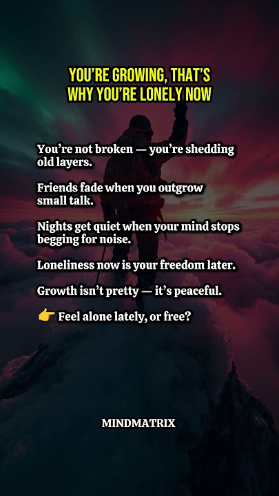 You’re Growing, That’s Why You’re Lonely Now...