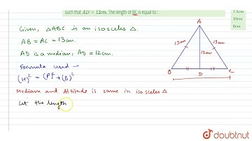 DeltaABC is an isosceles triangle with AB=AC=13cm. AD is the median on BC from A such that AD=12...