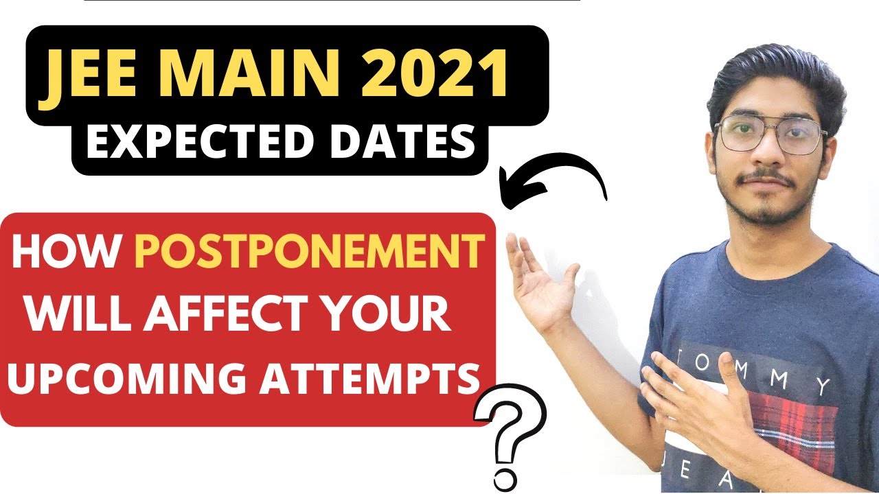 JEE Main 2021 (Expected Dates) And How Postponement Will Affect Upcoming Attempts | 
