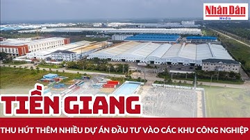 Tiền Giang thu hút thêm nhiều dự án đầu tư vào các khu công nghiệp | Báo Nhân Dân