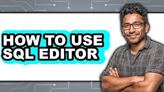 How to Use Sql Editor (only Way)