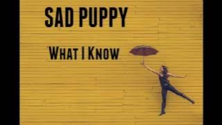 Sad Puppy - What I Know