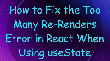 How to Fix the Too Many Re-Renders Error in React When Using useState