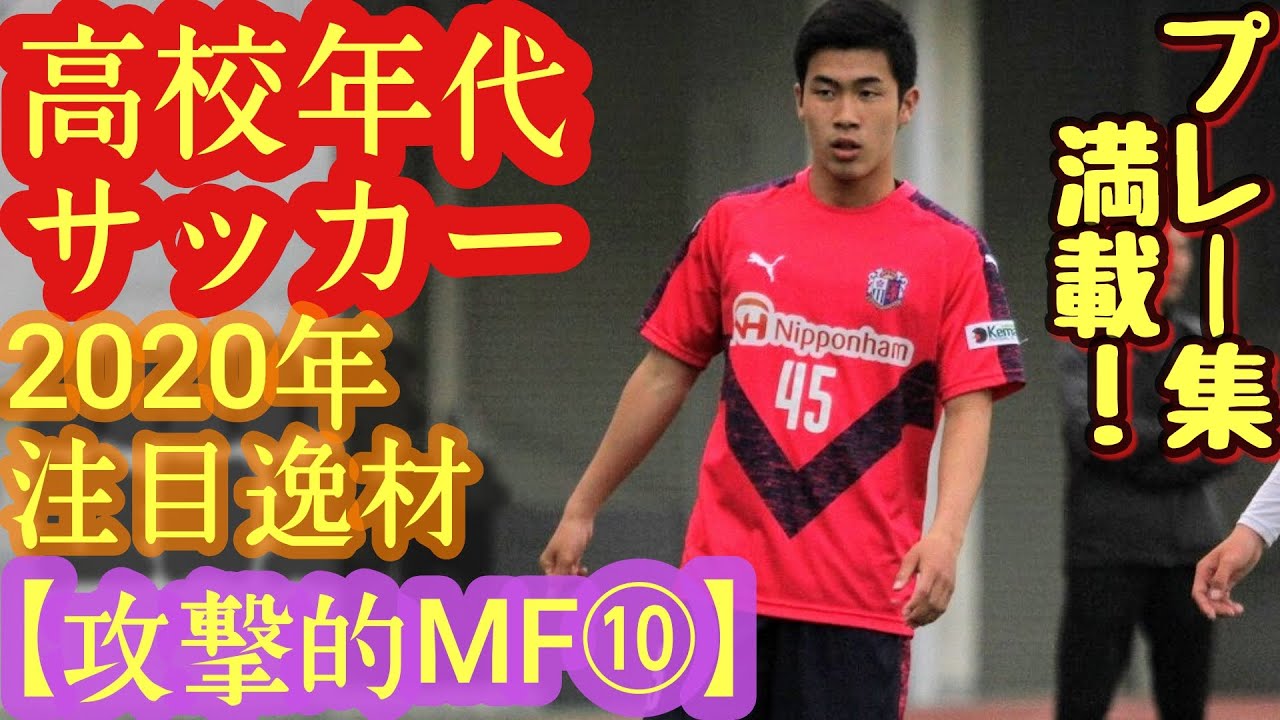 前田龍大 中村翼 中村仁郎など 年高校年代サッカー注目逸材 攻撃的mf編 C大阪u 18 横浜fmユース G大阪ユースなど Youtube