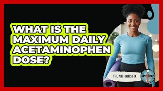 What Is The Maximum Daily Acetaminophen Dose?
