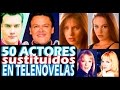 50 Actores reemplazados en telenovelas!! Reportaje Especial