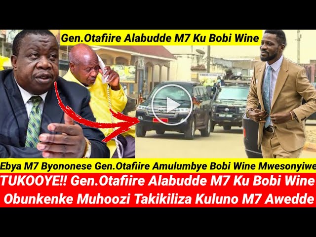 TUKOOYE!! Gen.Otafiire Alabudde M7 Ku Bobi Wine Obunkenke Muhoozi Takikiliza Ebya M7 Byononese class=