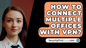 How To Connect Multiple Offices With VPN? - SecurityFirstCorp.com