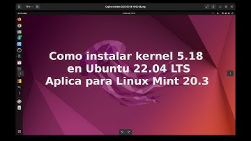 Como Instalar kernel Linux 5.18 en Ubuntu (22.04) (20.04) Linux Mint 20.3