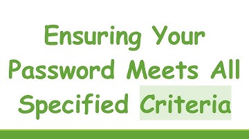 Ensuring Your Password Meets All Specified Criteria