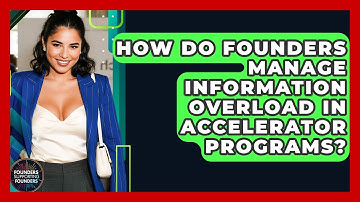 How Do Founders Manage Information Overload In Accelerator Programs? - Founders Supporting Founders