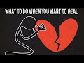 What To Do When You Want To Heal : ADVICE | Dariana Rosales