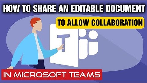 How to Collaborate on Documents in Microsoft Teams - Change Settings & Share Editable Documents