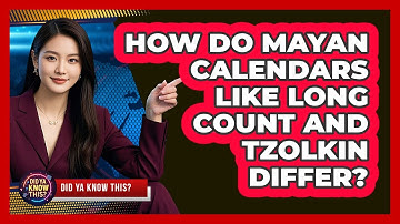 How Do Mayan Calendars Like Long Count And Tzolkin Differ? - Did Ya Know This