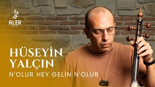 Hüseyin Yalçın - Nolur Hey Gelin Nolur Aler Kamancha