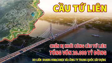 KHỞI CÔNG CẦU TỨ LIÊN TỔNG VỐN 20.000 TỶ - LIÊN DOANH VINACONEX VÀ CÔNG TY TRUNG QUỐC XÂY DỰNG
