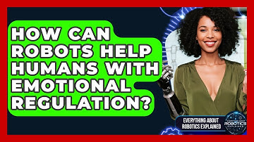 How Can Robots Help Humans With Emotional Regulation? - Everything About Robotics Explained