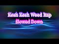 Kesh Kesh Weed Rap [Slowed down]