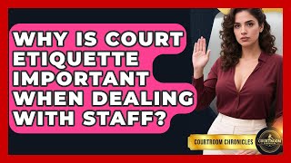 Why Is Court Etiquette Important When Dealing With Staff - Courtroom Chronicles