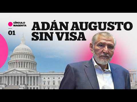 Círculo Magenta: Adán Augusto has his visa revoked