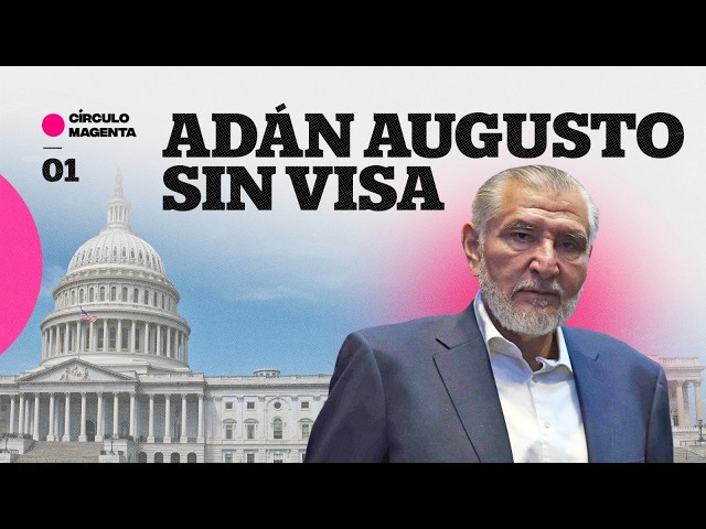 Círculo Magenta: Adán Augusto sin visa