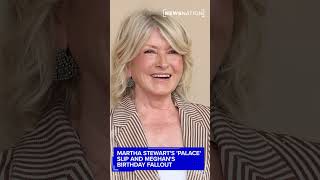 Martha Stewart s palace slip and Meghan s birt ay fallout