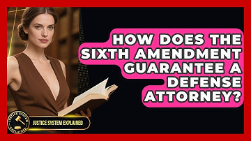 How Does The Sixth Amendment Guarantee A Defense Attorney? - Justice System Explained