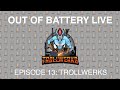 Out of battery live episode 13 trollwerks