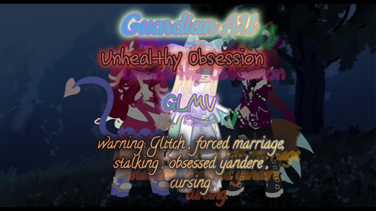 Unhealthy Obsession GLMV {Guardian AU} {Warning: glitch, forced marriage, stalking, yandere, cusing}