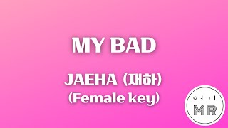 MY BAD - JAEHA (재하) (여자키A/+5) 여기MR / KPOP / Karaoke / Music / 노래방