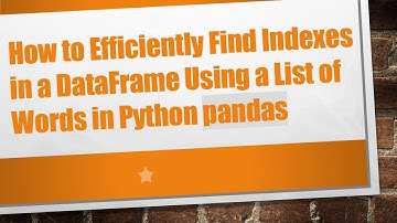 How to Efficiently Find Indexes in a DataFrame Using a List of Words in Python pandas