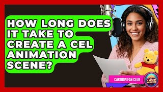 How Long Does It Take to Create a Cel Animation Scene - Cartoon Fan Club