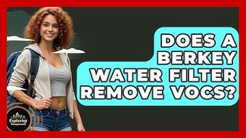 Does A Berkey Water Filter Remove VOCs? - Exploring Campgrounds
