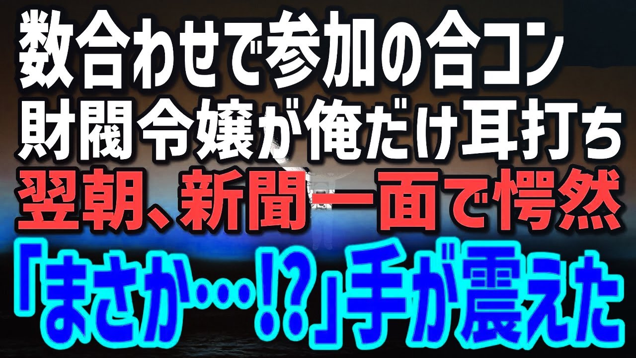 【感動する話】素性を隠し参加した合コン。財閥令嬢が俺にだけ耳打ちした驚きの提案→翌朝の新聞一面に映った衝撃の事実を見て「まさか…」