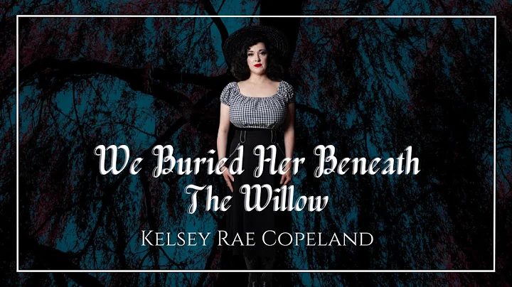 Kelsey Rae Copeland - We Buried Her Beneath The Willow