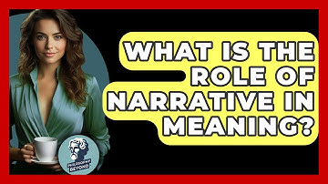 What Is The Role Of Narrative In Meaning? - Philosophy Beyond