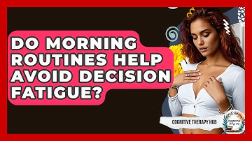 Do Morning Routines Help Avoid Decision Fatigue? - Cognitive Therapy Hub