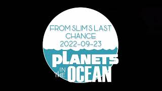 Planets in the Ocean at Slim's Last Chance 2022-09-23 screenshot 1