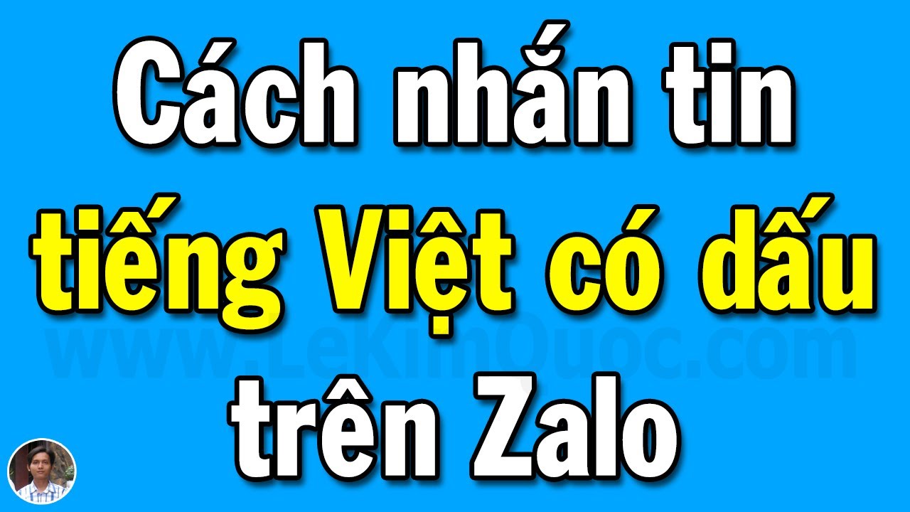 Hướng dẫn nhắn tin tiếng Việt có dấu trên Zalo điện thoại, Zalo PC và Zalo Web