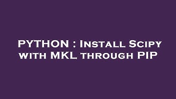 PYTHON : Install Scipy with MKL through PIP