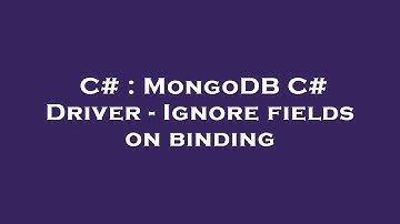 C# : MongoDB C# Driver - Ignore fields on binding