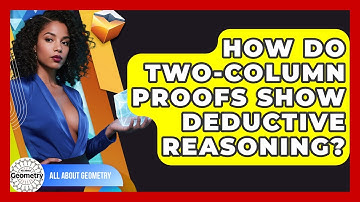How Do Two-Column Proofs Show Deductive Reasoning? - All About Geometry