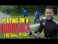 PLAYING ON A HORRIBLE FOOTBALL PITCH!